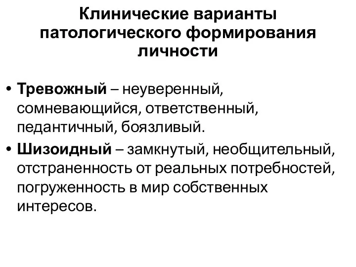 Клинические варианты патологического формирования личности Тревожный – неуверенный, сомневающийся, ответственный, педантичный, боязливый.