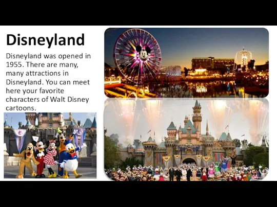 Disneyland Disneyland was opened in 1955. There are many, many attractions in
