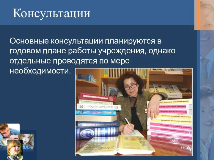 Консультации Основные консультации планируются в годовом плане работы учреждения, однако отдельные проводятся по мере необходимости.