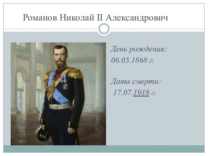 Романов Николай II Александрович День рождения: 06.05.1868 г. Дата смерти: 17.07.1918 г.