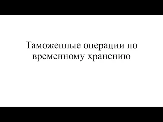 Таможенные операции по временному хранению