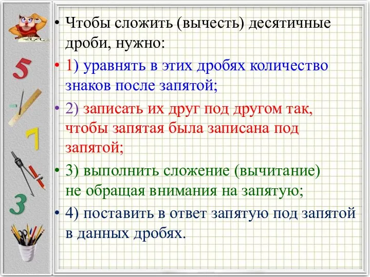 Чтобы сложить (вычесть) десятичные дроби, нужно: 1) уравнять в этих дробях количество