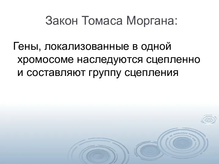 Закон Томаса Моргана: Гены, локализованные в одной хромосоме наследуются сцепленно и составляют группу сцепления