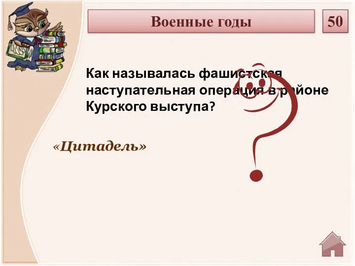 «Цитадель» Как называлась фашистская наступательная операция в районе Курского выступа? Военные годы 50