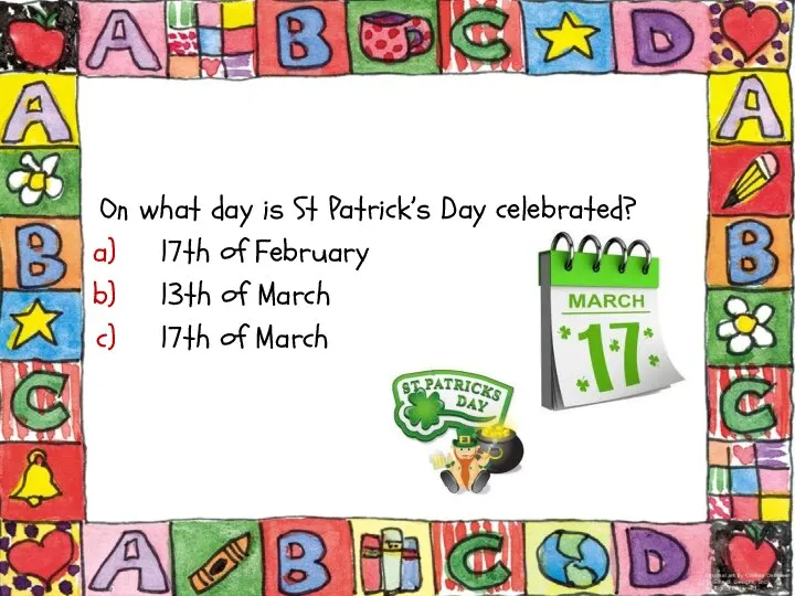 On what day is St Patrick’s Day celebrated? 17th of February 13th