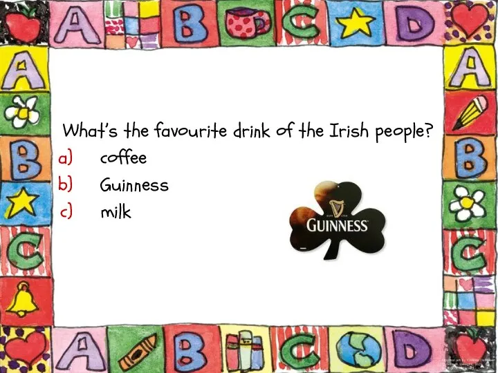 What’s the favourite drink of the Irish people? coffee Guinness milk