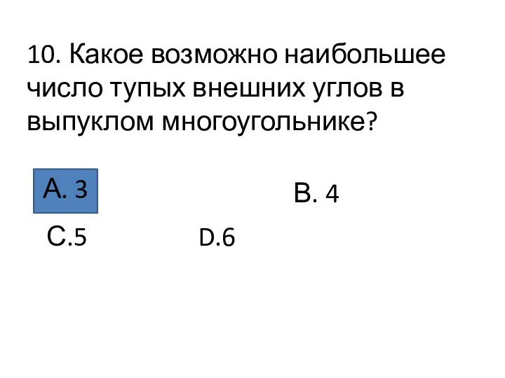 10. Какое возможно наибольшее число тупых внешних углов в выпуклом многоугольнике? А.