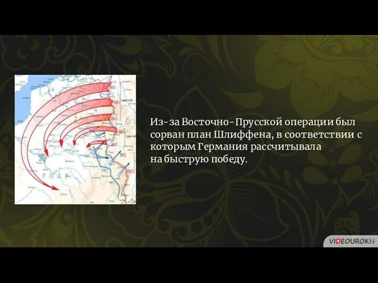 Из-за Восточно-Прусской операции был сорван план Шлиффена, в соответствии с которым Германия рассчитывала на быструю победу.