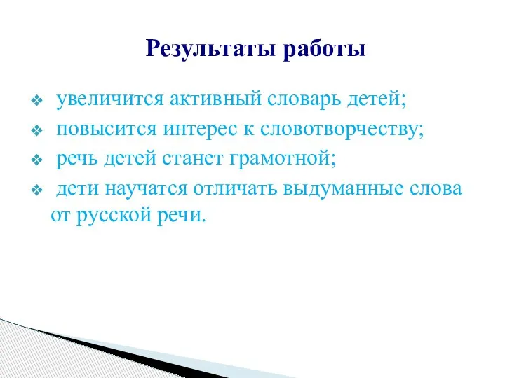 увеличится активный словарь детей; повысится интерес к словотворчеству; речь детей станет грамотной;