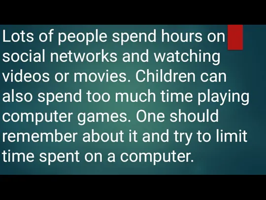 Lots of people spend hours on social networks and watching videos or