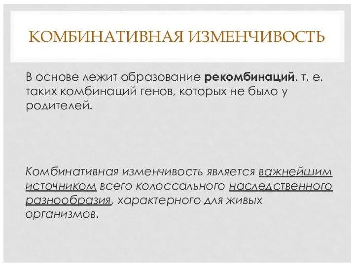 КОМБИНАТИВНАЯ ИЗМЕНЧИВОСТЬ В основе лежит образование рекомбинаций, т. е. таких комбинаций генов,