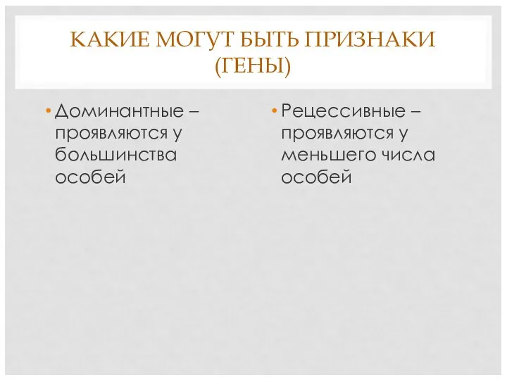 КАКИЕ МОГУТ БЫТЬ ПРИЗНАКИ (ГЕНЫ) Доминантные – проявляются у большинства особей Рецессивные