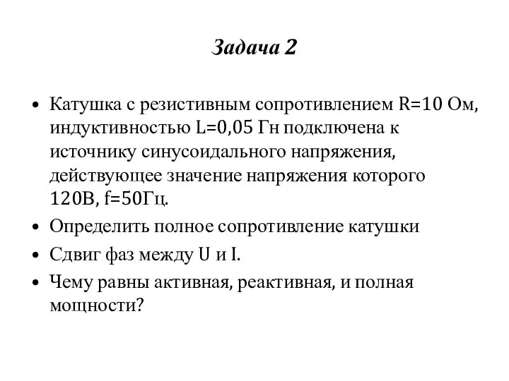 Задача 2 Катушка с резистивным сопротивлением R=10 Ом, индуктивностью L=0,05 Гн подключена