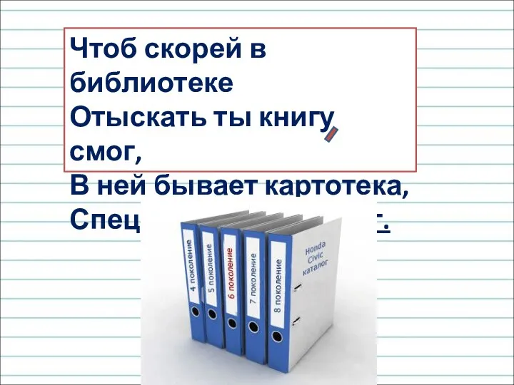 Чтоб скорей в библиотеке Отыскать ты книгу смог, В ней бывает картотека, Специальный каталог.