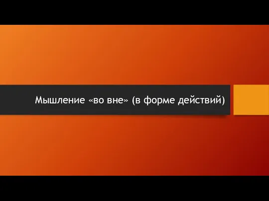 Мышление «во вне» (в форме действий)