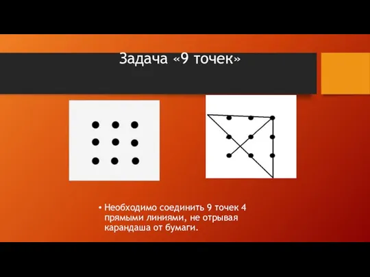 Задача «9 точек» Необходимо соединить 9 точек 4 прямыми линиями, не отрывая карандаша от бумаги.