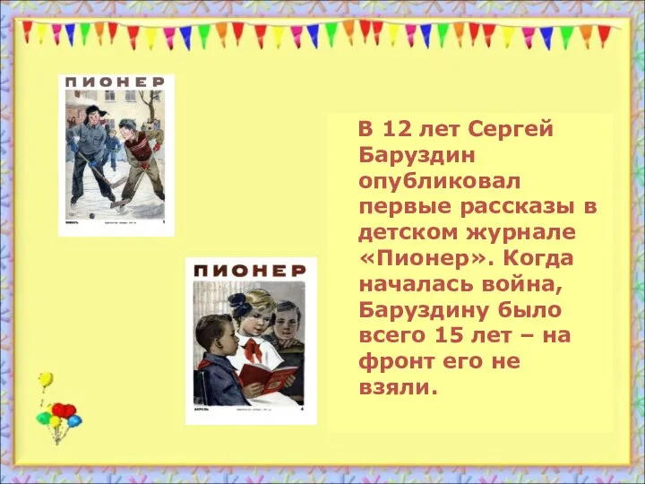 В 12 лет Сергей Баруздин опубликовал первые рассказы в детском журнале «Пионер».