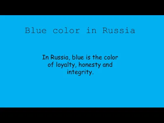 Blue color in Russia In Russia, blue is the color of loyalty, honesty and integrity.
