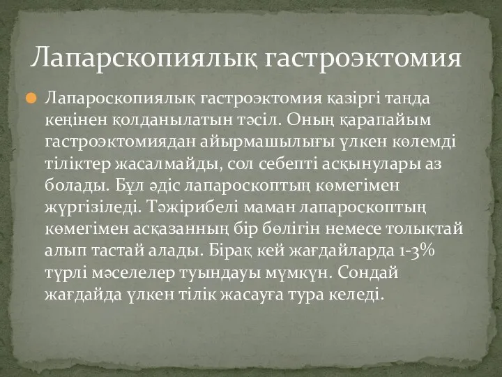 Лапароскопиялық гастроэктомия қазіргі таңда кеңінен қолданылатын тәсіл. Оның қарапайым гастроэктомиядан айырмашылығы үлкен