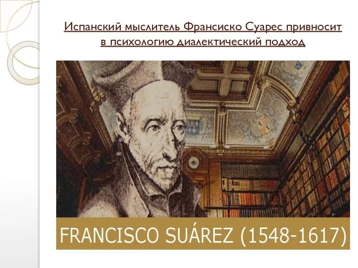 Испанский мыслитель Франсиско Суарес привносит в психологию диалектический подход