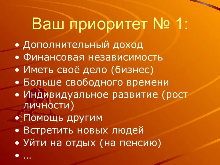 Ваш приоритет № 1: Дополнительный доход Финансовая независимость Иметь своё дело (бизнес)