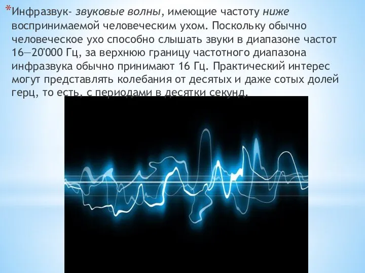 Инфразвук- звуковые волны, имеющие частоту ниже воспринимаемой человеческим ухом. Поскольку обычно человеческое