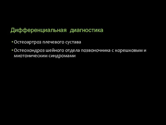 Дифференциальная диагностика Остеоартроз плечевого сустава Остеохондроз шейного отдела позвоночника с корешковым и миотоническим синдромами