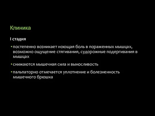 Клиника I стадия постепенно возникает ноющая боль в пораженных мышцах, возможно ощущение