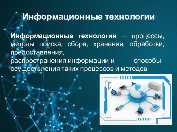 Информационные технологии Информационные технологии — процессы, методы поиска, сбора, хранения, обработки, предоставления,