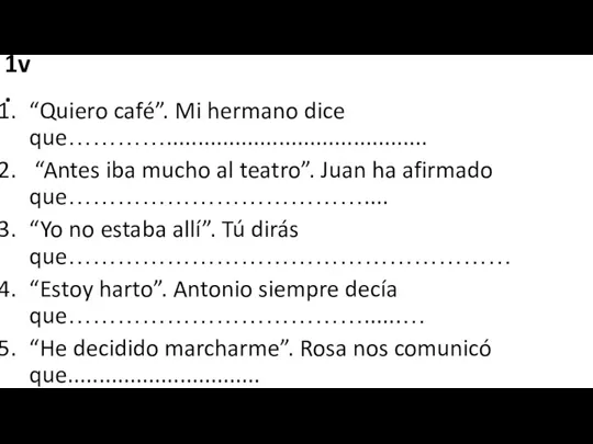 1v. “Quiero café”. Mi hermano dice que………….......................................... “Antes iba mucho al teatro”.