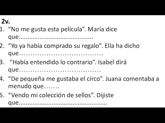 2v. “No me gusta esta película”. María dice que........................................... “Yo ya había