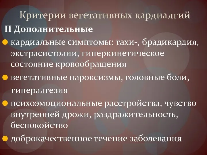 Критерии вегетативных кардиалгий II Дополнительные кардиальные симптомы: тахи-, брадикардия, экстрасистолии, гиперкинетическое состояние