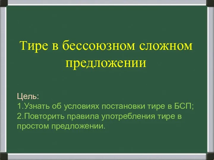 Тире в бессоюзном сложном предложении Цель: 1.Узнать об условиях постановки тире в