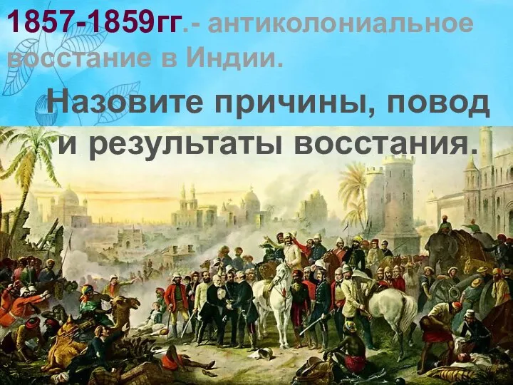 1857-1859гг.- антиколониальное восстание в Индии. Назовите причины, повод и результаты восстания.