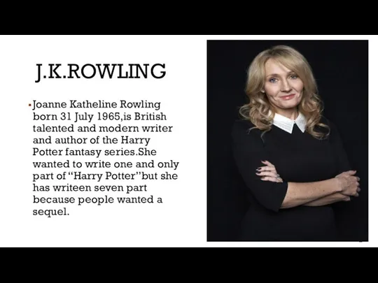 J.K.ROWLING Joanne Katheline Rowling born 31 July 1965,is British talented and modern