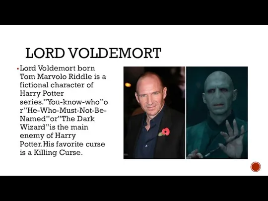 LORD VOLDEMORT Lord Voldemort born Tom Marvolo Riddle is a fictional character