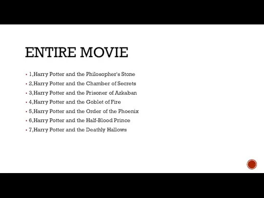 ENTIRE MOVIE 1,Harry Potter and the Philosopher's Stone 2,Harry Potter and the