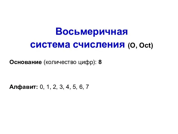 Восьмеричная система счисления (O, Oct) Основание (количество цифр): 8 Алфавит: 0, 1,