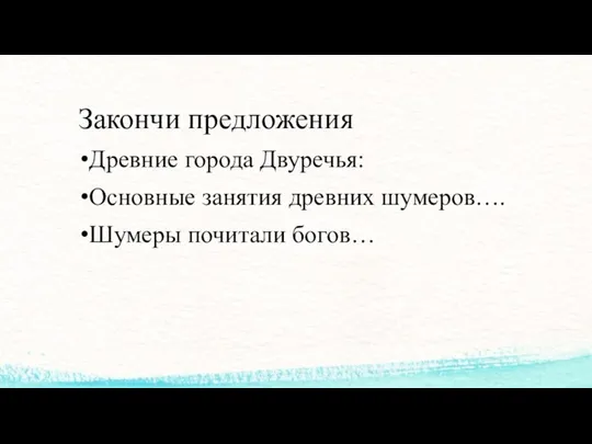 Закончи предложения Древние города Двуречья: Основные занятия древних шумеров…. Шумеры почитали богов…