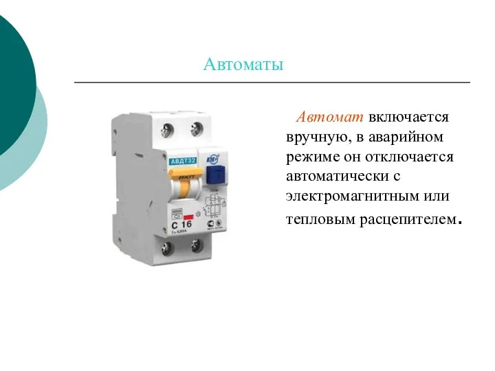 Автоматы Автомат включается вручную, в аварийном режиме он отключается автоматически с электромагнитным или тепловым расцепителем.