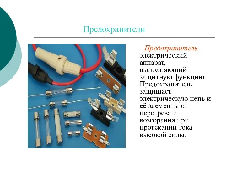 Предохранители Предохранитель -электрический аппарат, выполняющий защитную функцию. Предохранитель защищает электрическую цепь и