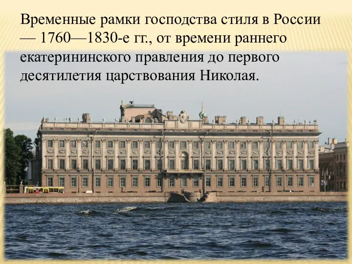 Временные рамки господства стиля в России — 1760—1830-е гг., от времени раннего