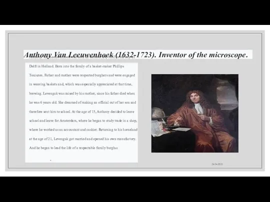 24.04.2021 Anthony Van Leeuwenhoek (1632-1723). Inventor of the microscope. Anthony Van Leeuwenhoek