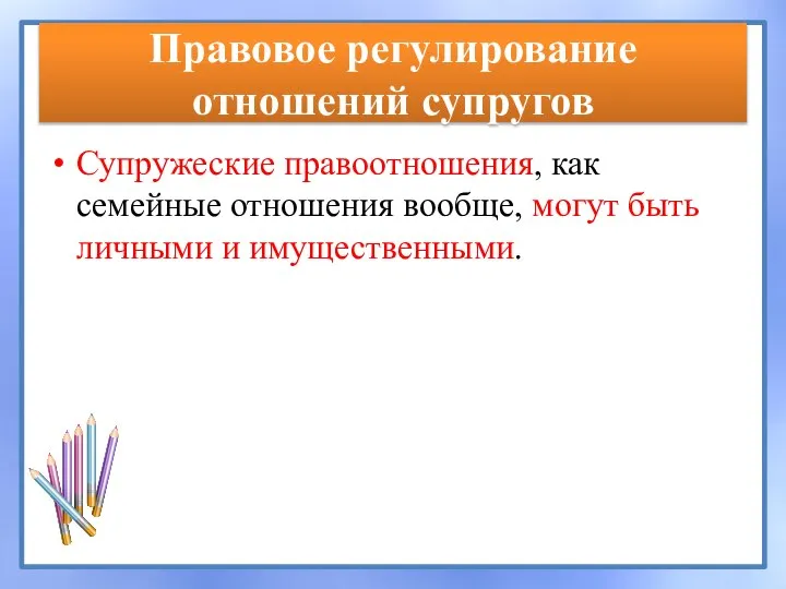 Правовое регулирование отношений супругов Супружеские правоотношения, как семейные отношения вообще, могут быть личными и имущественными.