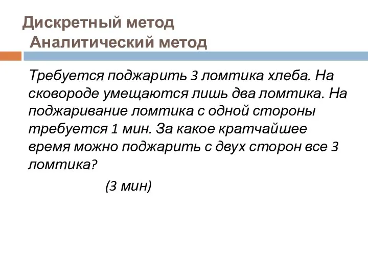 Дискретный метод Аналитический метод Требуется поджарить 3 ломтика хлеба. На сковороде умещаются