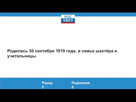 Родилась 30 сентября 1919 года, в семье шахтёра и учительницы. Раунд 5 Подсказка 6