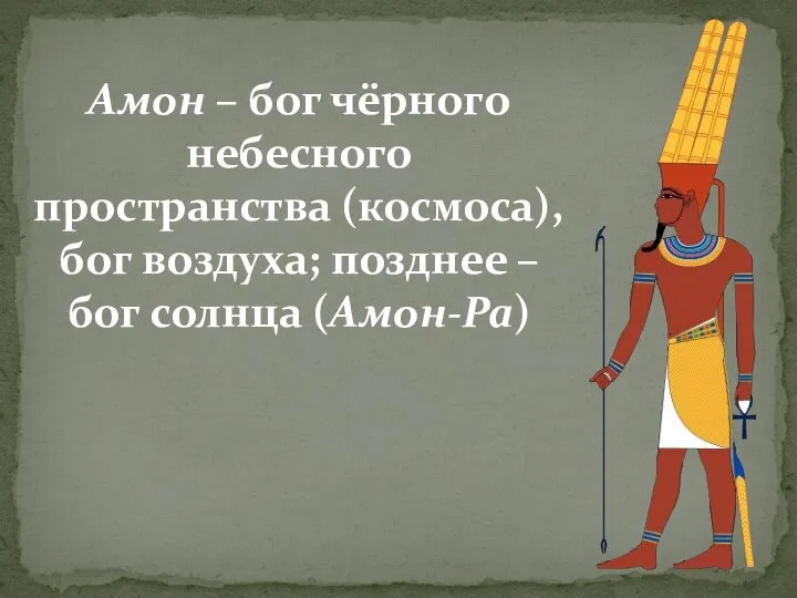 Амон – бог чёрного небесного пространства (космоса), бог воздуха; позднее – бог солнца (Амон-Ра)