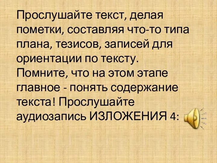 Прослушайте текст, делая пометки, составляя что-то типа плана, тезисов, записей для ориентации