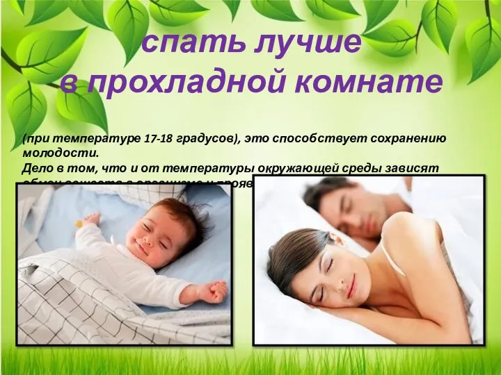 спать лучше в прохладной комнате (при температуре 17-18 градусов), это способствует сохранению