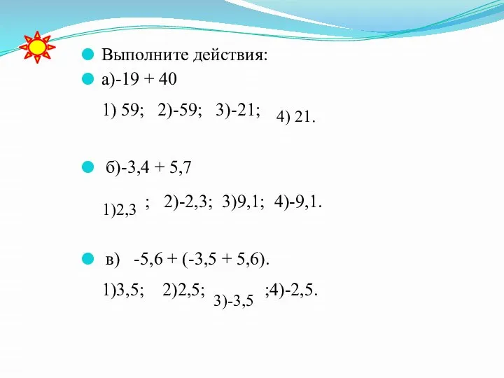 Выполните действия: а)-19 + 40 1) 59; 2)-59; 3)-21; б)-3,4 + 5,7